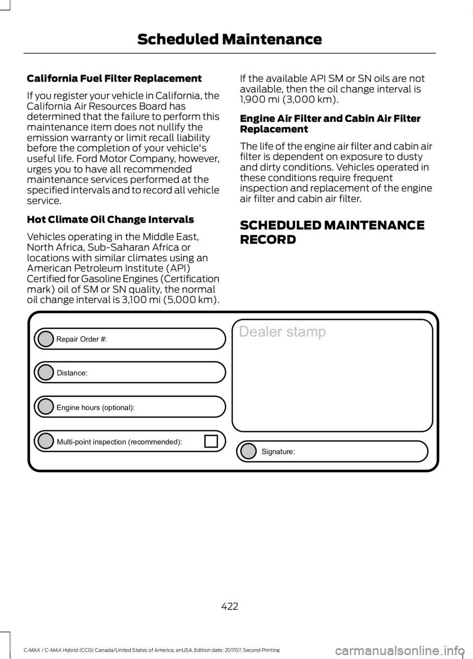 FORD C-MAY HYBRID 2018 Owners Manual California Fuel Filter Replacement
If you register your vehicle in California, the
California Air Resources Board has
determined that the failure to perform this
maintenance item does not nullify the
FORD C-MAY HYBRID 2018 Owners Manual California Fuel Filter Replacement
If you register your vehicle in California, the
California Air Resources Board has
determined that the failure to perform this
maintenance item does not nullify the