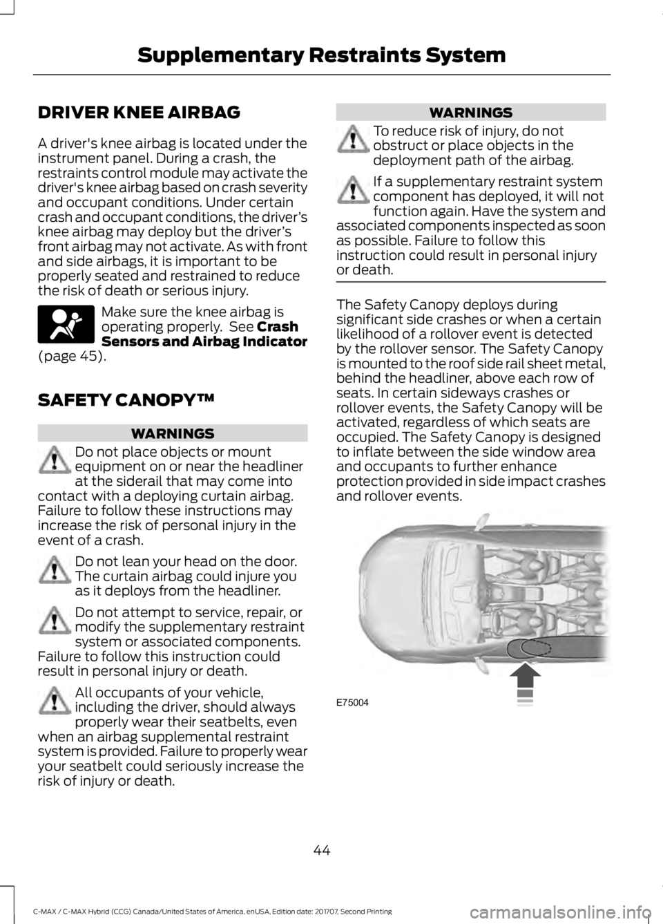 FORD C-MAY HYBRID 2018 Service Manual DRIVER KNEE AIRBAG
A driver's knee airbag is located under the
instrument panel. During a crash, the
restraints control module may activate the
driver's knee airbag based on crash severity
and