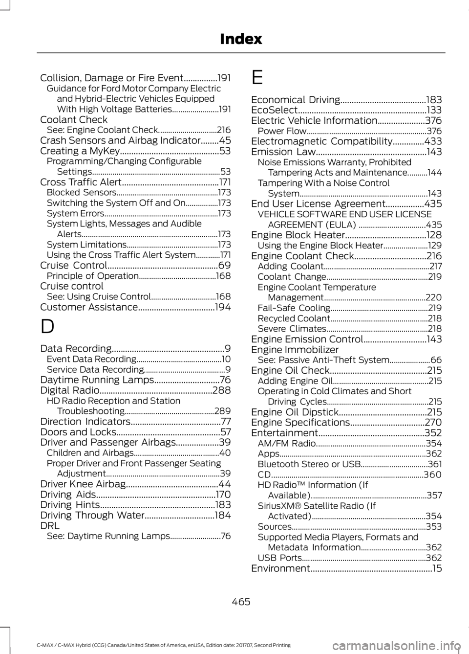 FORD C-MAY HYBRID 2018 User Guide Collision, Damage or Fire Event...............191
Guidance for Ford Motor Company Electric
and Hybrid-Electric Vehicles Equipped
With High Voltage Batteries....................... 191
Coolant Check Se FORD C-MAY HYBRID 2018 User Guide Collision, Damage or Fire Event...............191
Guidance for Ford Motor Company Electric
and Hybrid-Electric Vehicles Equipped
With High Voltage Batteries....................... 191
Coolant Check Se