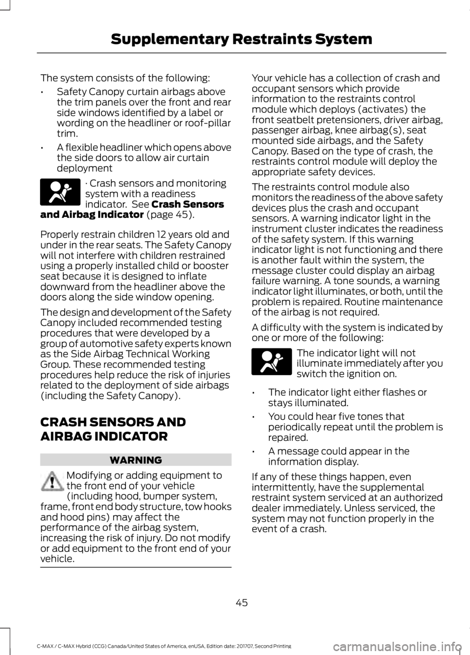 FORD C-MAY HYBRID 2018 Owners Manual The system consists of the following:
•
Safety Canopy curtain airbags above
the trim panels over the front and rear
side windows identified by a label or
wording on the headliner or roof-pillar
trim FORD C-MAY HYBRID 2018 Owners Manual The system consists of the following:
•
Safety Canopy curtain airbags above
the trim panels over the front and rear
side windows identified by a label or
wording on the headliner or roof-pillar
trim
