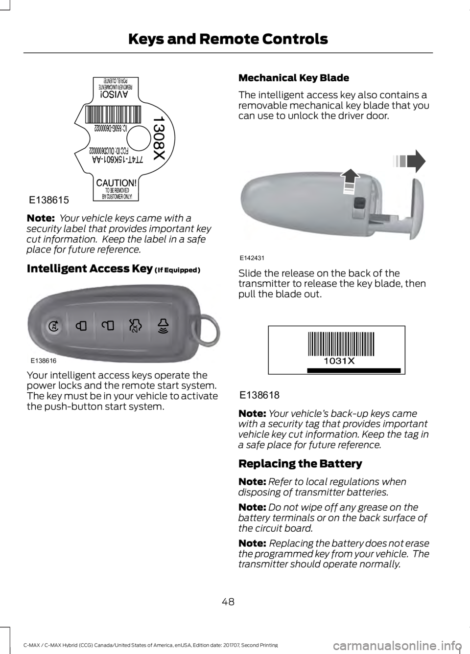 FORD C-MAY HYBRID 2018  Owners Manual Note:
 Your vehicle keys came with a
security label that provides important key
cut information.  Keep the label in a safe
place for future reference.
Intelligent Access Key (If Equipped) Your intelli