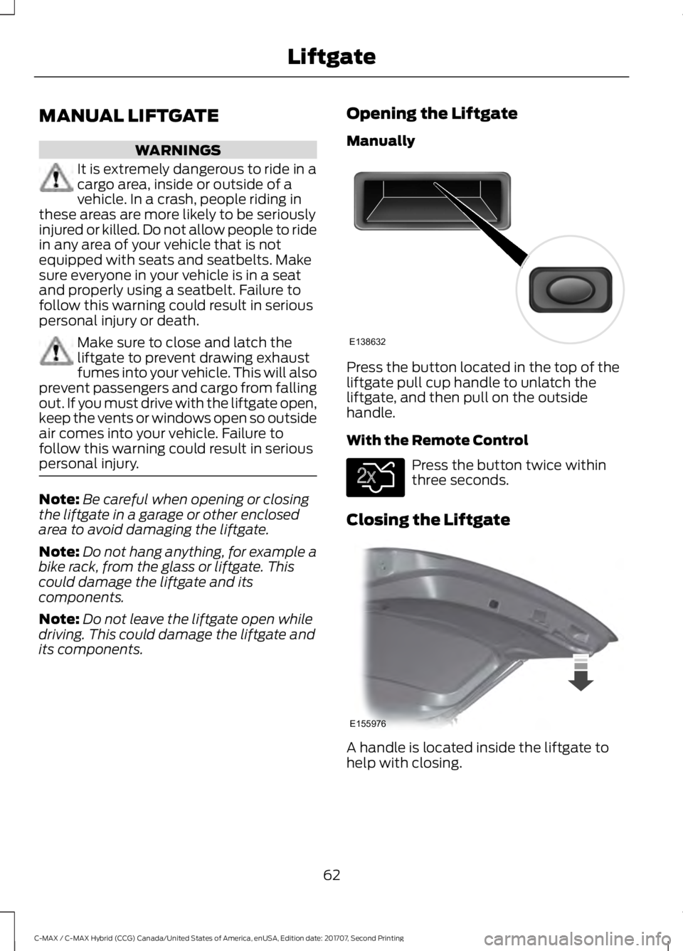 FORD C-MAY HYBRID 2018 Repair Manual MANUAL LIFTGATE
WARNINGS
It is extremely dangerous to ride in a
cargo area, inside or outside of a
vehicle. In a crash, people riding in
these areas are more likely to be seriously
injured or killed. 