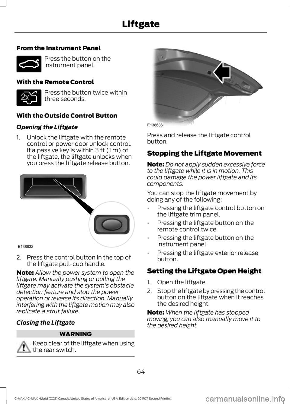 FORD C-MAY HYBRID 2018 Repair Manual From the Instrument Panel
Press the button on the
instrument panel.
With the Remote Control Press the button twice within
three seconds.
With the Outside Control Button
Opening the Liftgate
1. Unlock 