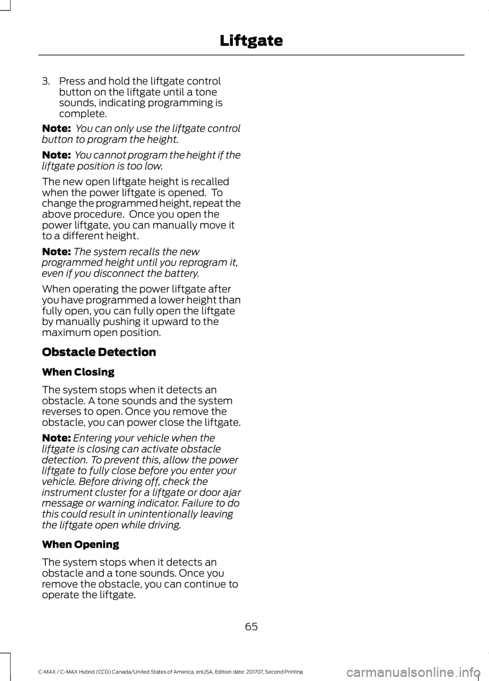 FORD C-MAY HYBRID 2018 Repair Manual 3. Press and hold the liftgate control
button on the liftgate until a tone
sounds, indicating programming is
complete.
Note:  You can only use the liftgate control
button to program the height.
Note: 