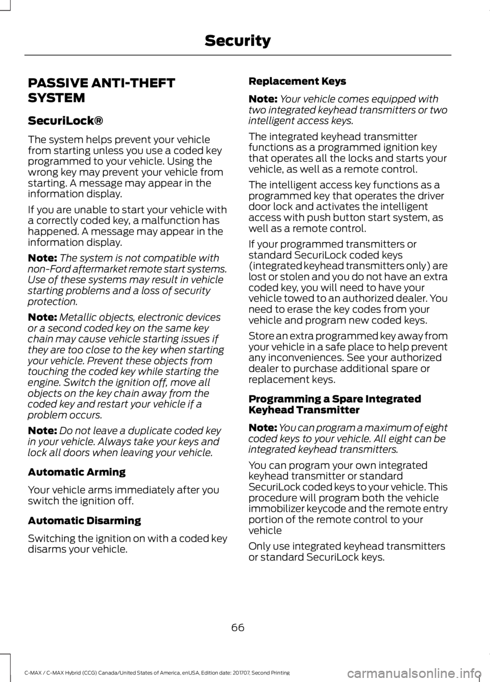 FORD C-MAY HYBRID 2018 User Guide PASSIVE ANTI-THEFT
SYSTEM
SecuriLock®
The system helps prevent your vehicle
from starting unless you use a coded key
programmed to your vehicle. Using the
wrong key may prevent your vehicle from
star FORD C-MAY HYBRID 2018 User Guide PASSIVE ANTI-THEFT
SYSTEM
SecuriLock®
The system helps prevent your vehicle
from starting unless you use a coded key
programmed to your vehicle. Using the
wrong key may prevent your vehicle from
star