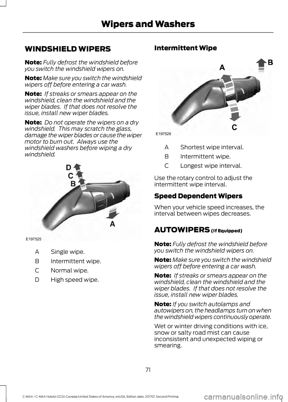 FORD C-MAY HYBRID 2018 Owners Manual WINDSHIELD WIPERS
Note:
Fully defrost the windshield before
you switch the windshield wipers on.
Note: Make sure you switch the windshield
wipers off before entering a car wash.
Note: If streaks or s FORD C-MAY HYBRID 2018 Owners Manual WINDSHIELD WIPERS
Note:
Fully defrost the windshield before
you switch the windshield wipers on.
Note: Make sure you switch the windshield
wipers off before entering a car wash.
Note: If streaks or s