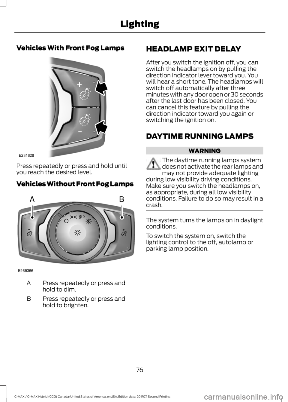 FORD C-MAY HYBRID 2018 Owners Manual Vehicles With Front Fog Lamps
Press repeatedly or press and hold until
you reach the desired level.
Vehicles Without Front Fog Lamps
Press repeatedly or press and
hold to dim.
A
Press repeatedly or pr FORD C-MAY HYBRID 2018 Owners Manual Vehicles With Front Fog Lamps
Press repeatedly or press and hold until
you reach the desired level.
Vehicles Without Front Fog Lamps
Press repeatedly or press and
hold to dim.
A
Press repeatedly or pr