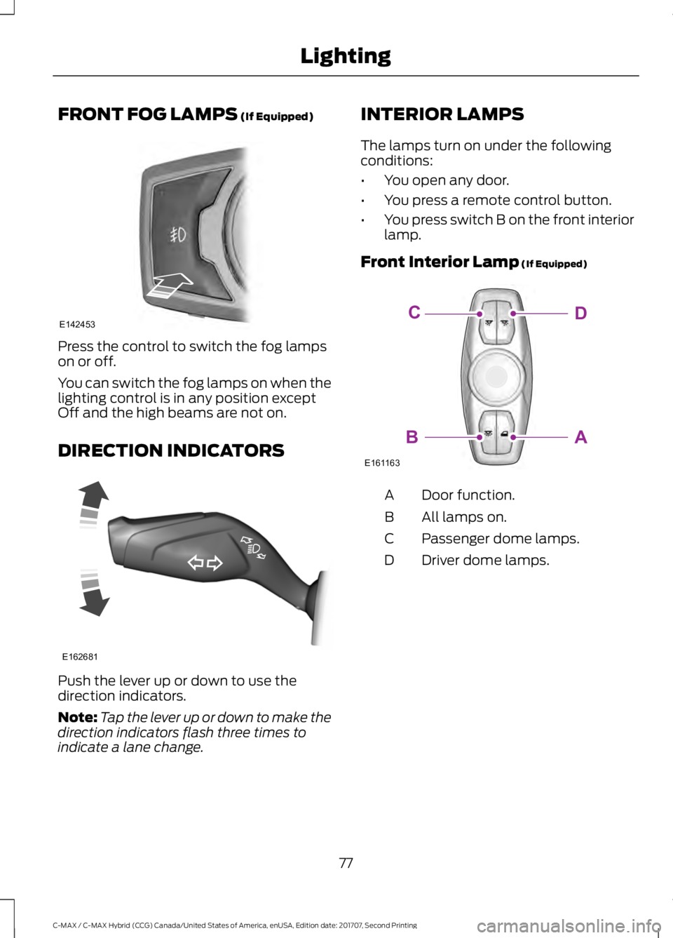 FORD C-MAY HYBRID 2018 Manual PDF FRONT FOG LAMPS (If Equipped)
Press the control to switch the fog lamps
on or off.
You can switch the fog lamps on when the
lighting control is in any position except
Off and the high beams are not on FORD C-MAY HYBRID 2018 Manual PDF FRONT FOG LAMPS (If Equipped)
Press the control to switch the fog lamps
on or off.
You can switch the fog lamps on when the
lighting control is in any position except
Off and the high beams are not on