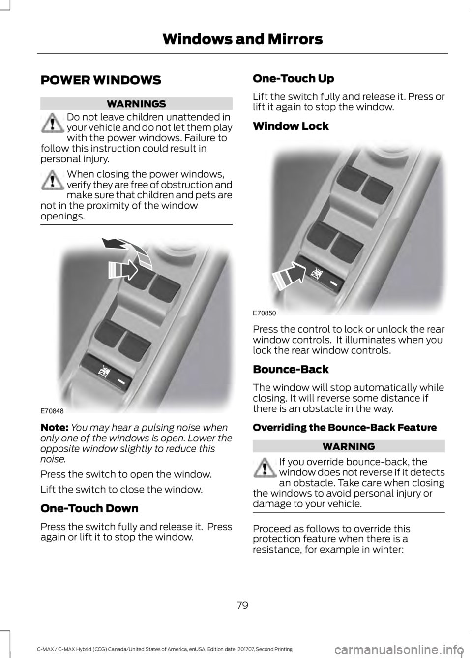 FORD C-MAY HYBRID 2018 Manual Online POWER WINDOWS
WARNINGS
Do not leave children unattended in
your vehicle and do not let them play
with the power windows. Failure to
follow this instruction could result in
personal injury. When closin FORD C-MAY HYBRID 2018 Manual Online POWER WINDOWS
WARNINGS
Do not leave children unattended in
your vehicle and do not let them play
with the power windows. Failure to
follow this instruction could result in
personal injury. When closin