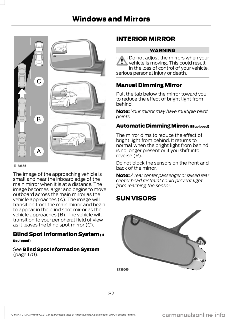 FORD C-MAY HYBRID 2018 Manual Online The image of the approaching vehicle is
small and near the inboard edge of the
main mirror when it is at a distance. The
image becomes larger and begins to move
outboard across the main mirror as the
FORD C-MAY HYBRID 2018 Manual Online The image of the approaching vehicle is
small and near the inboard edge of the
main mirror when it is at a distance. The
image becomes larger and begins to move
outboard across the main mirror as the