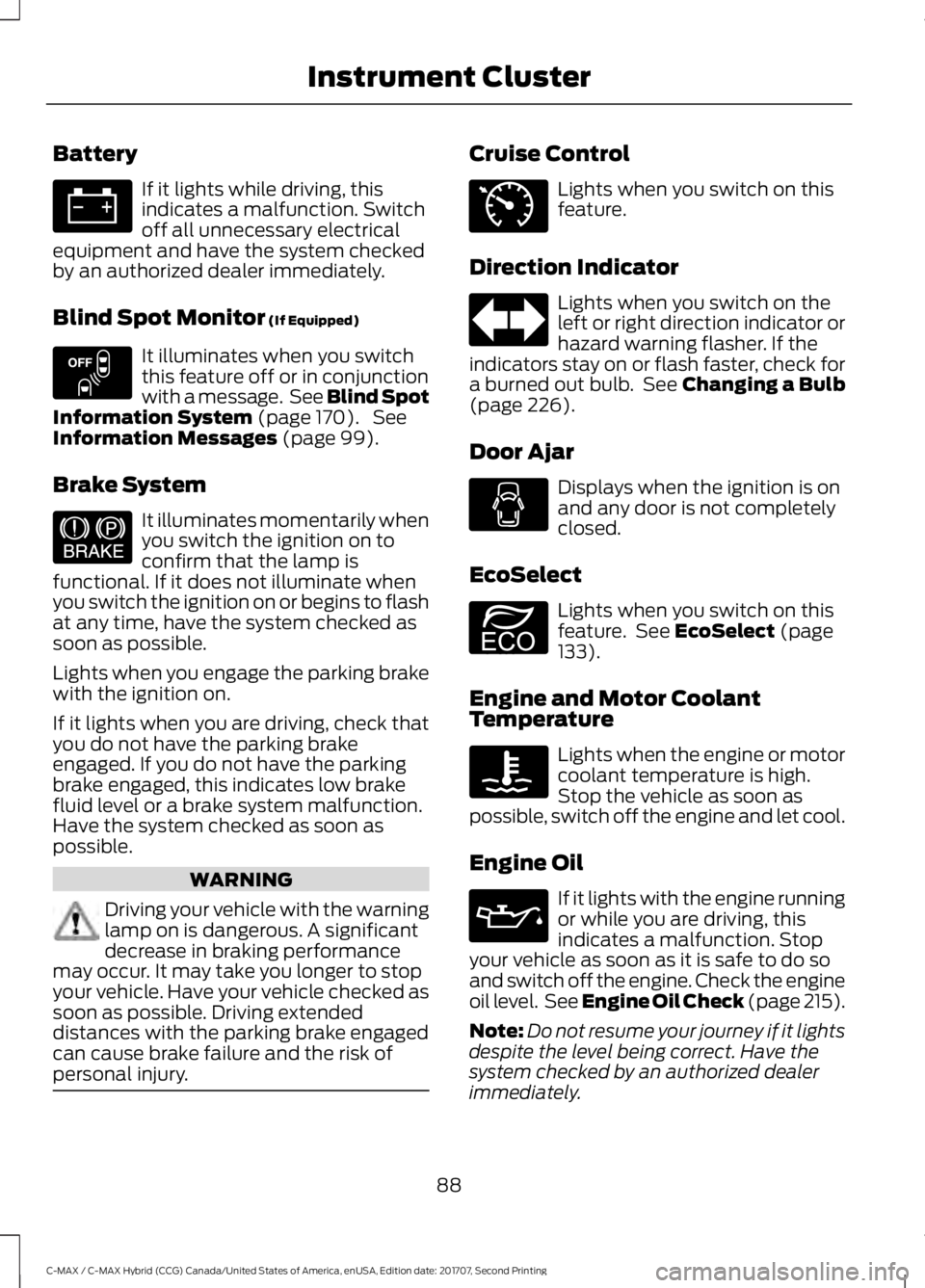 FORD C-MAY HYBRID 2018 User Guide Battery
If it lights while driving, this
indicates a malfunction. Switch
off all unnecessary electrical
equipment and have the system checked
by an authorized dealer immediately.
Blind Spot Monitor (I FORD C-MAY HYBRID 2018 User Guide Battery
If it lights while driving, this
indicates a malfunction. Switch
off all unnecessary electrical
equipment and have the system checked
by an authorized dealer immediately.
Blind Spot Monitor (I