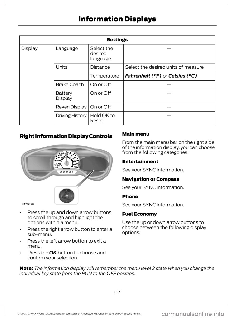 FORD C-MAY HYBRID 2018  Owners Manual Settings
—
Select the
desired
language
Language
Display
Select the desired units of measure
Distance
Units
Fahrenheit (°F) or Celsius (°C)
Temperature
—
On or Off
Brake Coach
—
On or Off
Batte