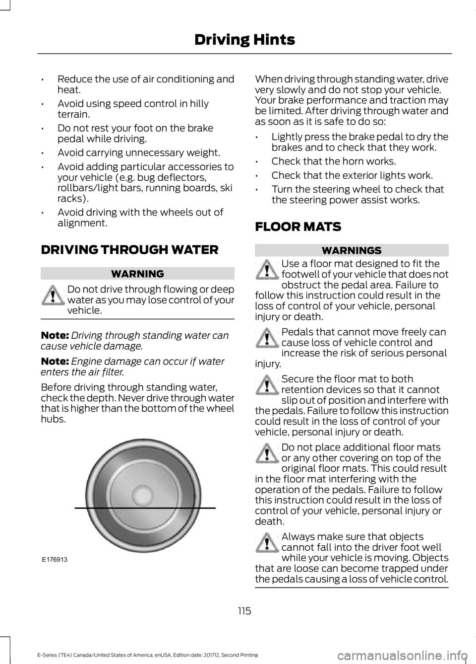 FORD E-350 2018  Owners Manual •
Reduce the use of air conditioning and
heat.
• Avoid using speed control in hilly
terrain.
• Do not rest your foot on the brake
pedal while driving.
• Avoid carrying unnecessary weight.
• 