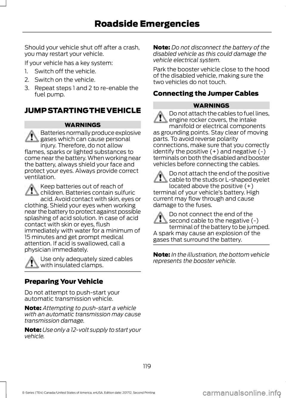 FORD E-350 2018 Owners Manual Should your vehicle shut off after a crash,
you may restart your vehicle.
If your vehicle has a key system:
1. Switch off the vehicle.
2. Switch on the vehicle.
3. Repeat steps 1 and 2 to re-enable th FORD E-350 2018 Owners Manual Should your vehicle shut off after a crash,
you may restart your vehicle.
If your vehicle has a key system:
1. Switch off the vehicle.
2. Switch on the vehicle.
3. Repeat steps 1 and 2 to re-enable th