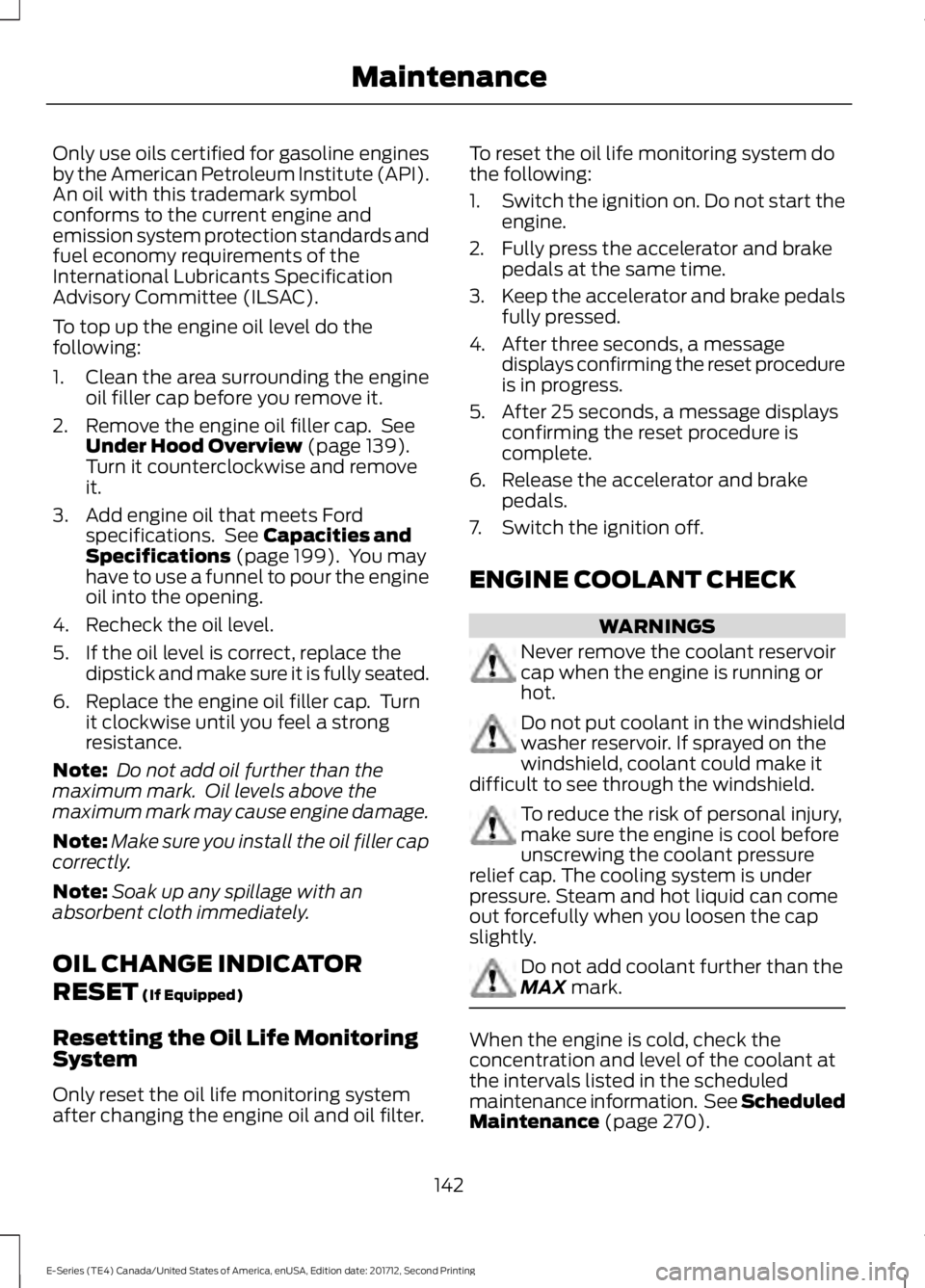 FORD E-350 2018  Owners Manual Only use oils certified for gasoline engines
by the American Petroleum Institute (API).
An oil with this trademark symbol
conforms to the current engine and
emission system protection standards and
fu