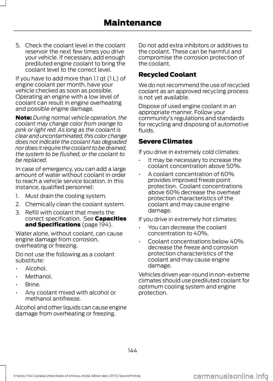 FORD E-350 2018 Owners Manual 5. Check the coolant level in the coolant
reservoir the next few times you drive
your vehicle. If necessary, add enough
prediluted engine coolant to bring the
coolant level to the correct level.
If yo FORD E-350 2018 Owners Manual 5. Check the coolant level in the coolant
reservoir the next few times you drive
your vehicle. If necessary, add enough
prediluted engine coolant to bring the
coolant level to the correct level.
If yo