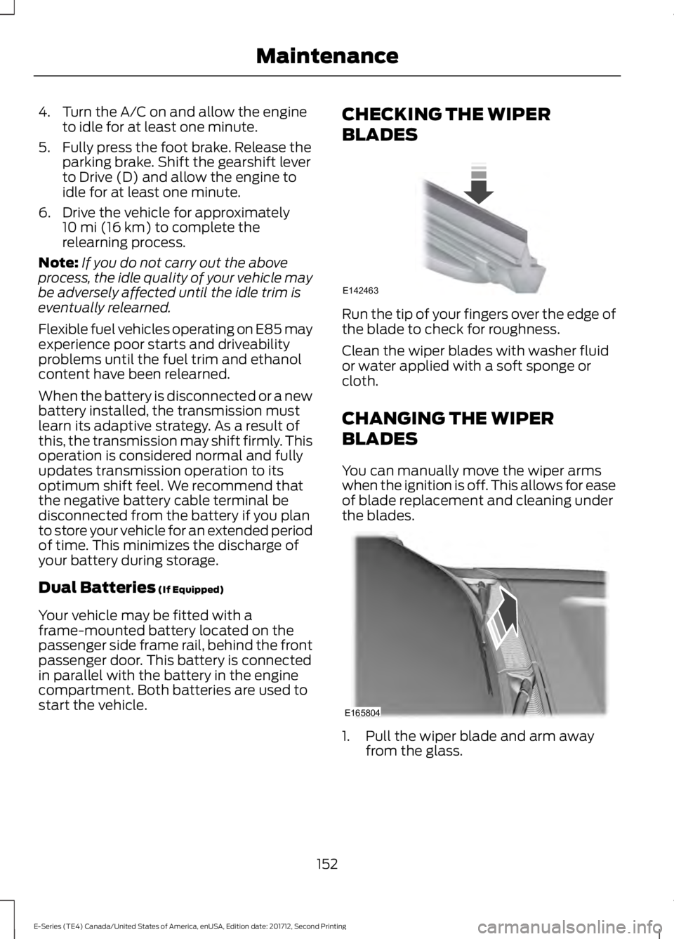 FORD E-350 2018  Owners Manual 4. Turn the A/C on and allow the engine
to idle for at least one minute.
5. Fully press the foot brake. Release the parking brake. Shift the gearshift lever
to Drive (D) and allow the engine to
idle f