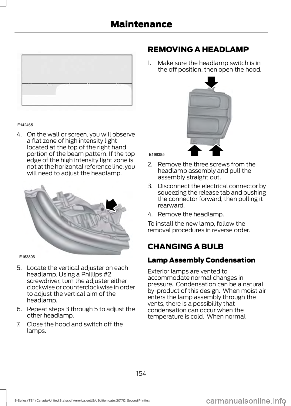 FORD E-350 2018  Owners Manual 4.
On the wall or screen, you will observe
a flat zone of high intensity light
located at the top of the right hand
portion of the beam pattern. If the top
edge of the high intensity light zone is
not