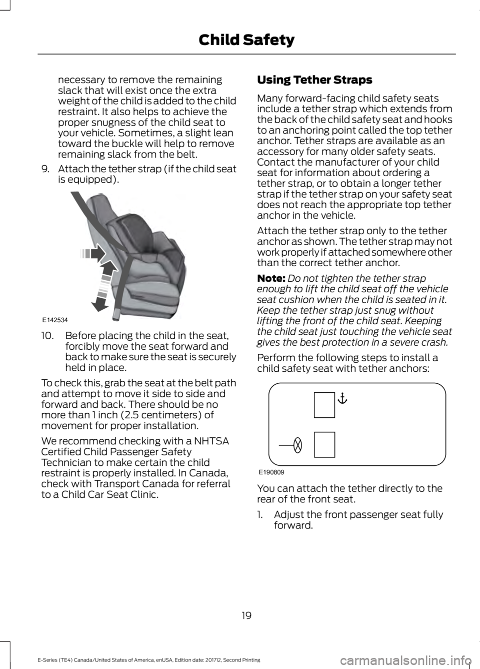 FORD E-350 2018  Owners Manual necessary to remove the remaining
slack that will exist once the extra
weight of the child is added to the child
restraint. It also helps to achieve the
proper snugness of the child seat to
your vehic