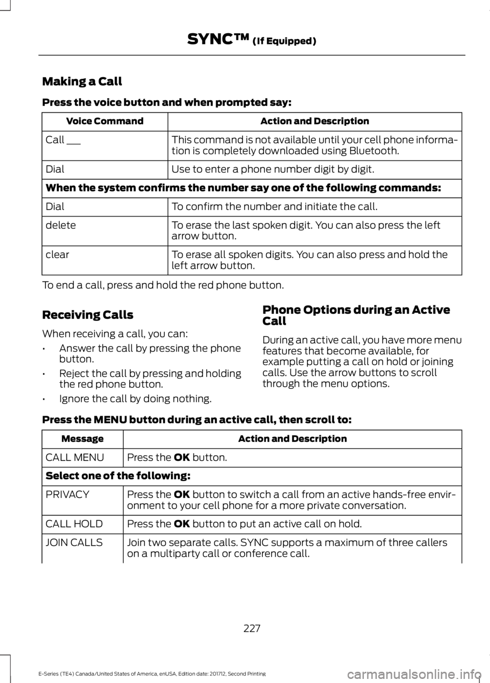 FORD E-350 2018  Owners Manual Making a Call
Press the voice button and when prompted say:
Action and Description
Voice Command
This command is not available until your cell phone informa-
tion is completely downloaded using Blueto