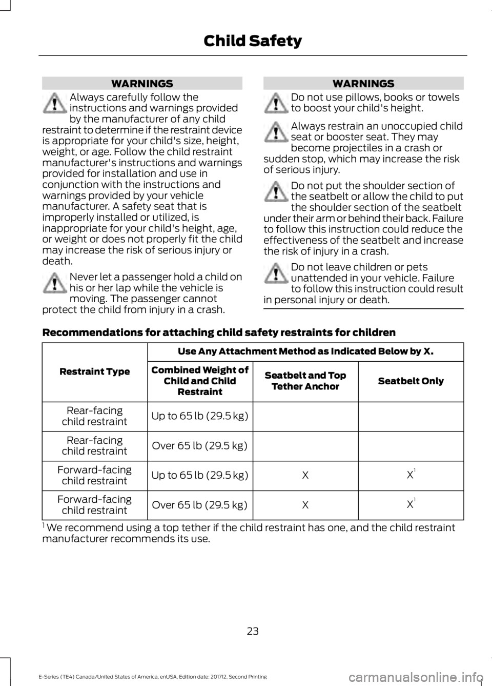 FORD E-350 2018  Owners Manual WARNINGS
Always carefully follow the
instructions and warnings provided
by the manufacturer of any child
restraint to determine if the restraint device
is appropriate for your child's size, height
