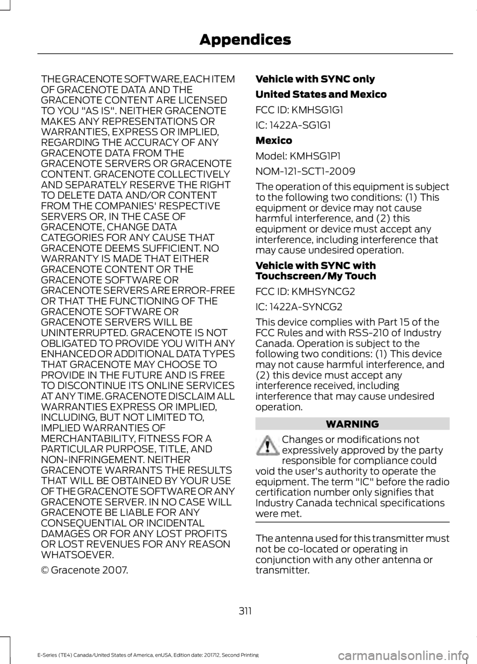 FORD E-350 2018 Owners Manual THE GRACENOTE SOFTWARE, EACH ITEM
OF GRACENOTE DATA AND THE
GRACENOTE CONTENT ARE LICENSED
TO YOU "AS IS". NEITHER GRACENOTE
MAKES ANY REPRESENTATIONS OR
WARRANTIES, EXPRESS OR IMPLIED,
REGARD FORD E-350 2018 Owners Manual THE GRACENOTE SOFTWARE, EACH ITEM
OF GRACENOTE DATA AND THE
GRACENOTE CONTENT ARE LICENSED
TO YOU "AS IS". NEITHER GRACENOTE
MAKES ANY REPRESENTATIONS OR
WARRANTIES, EXPRESS OR IMPLIED,
REGARD
