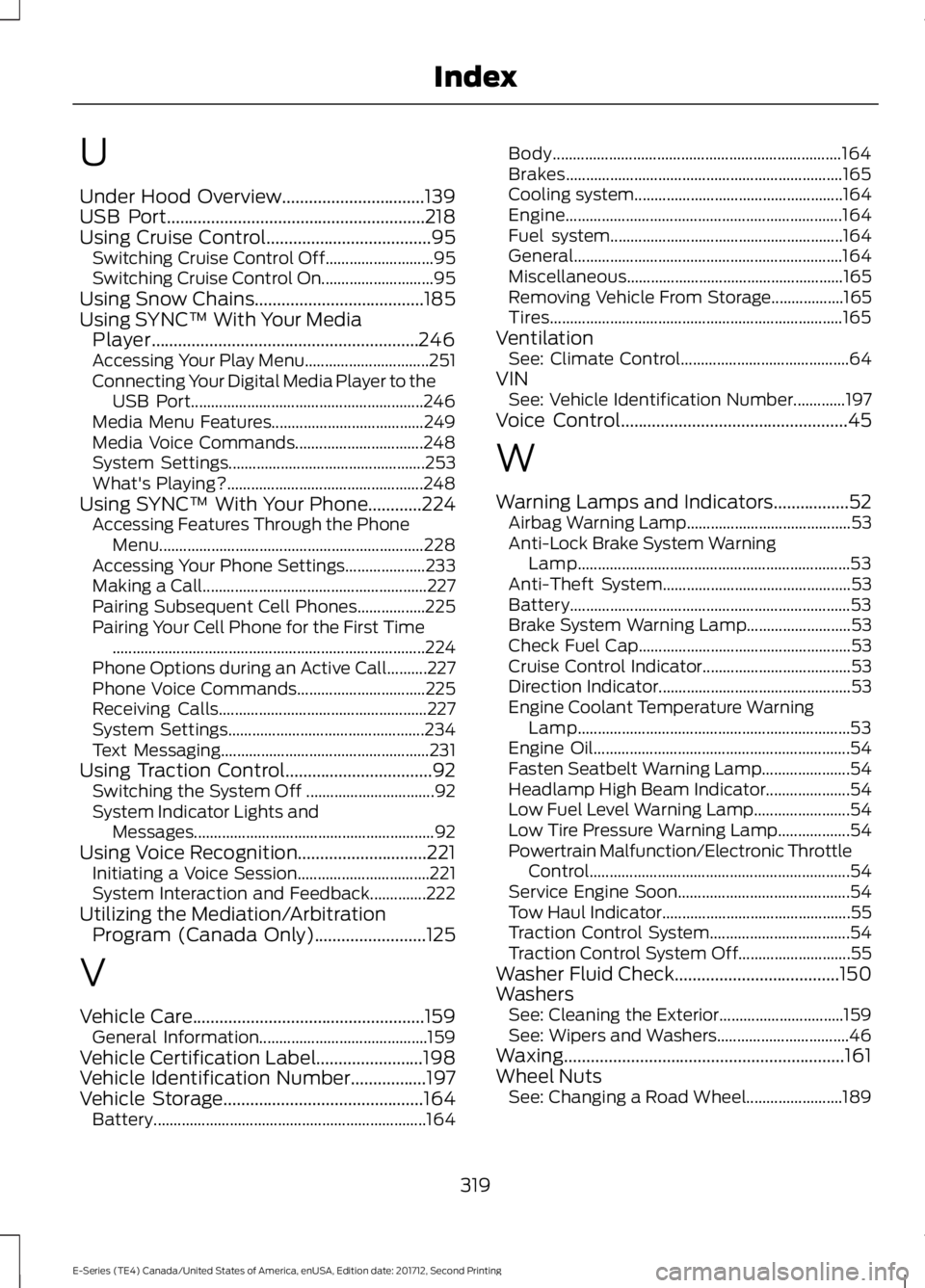 FORD E-350 2018  Owners Manual U
Under Hood Overview................................139
USB Port..........................................................218
Using Cruise Control.....................................95 Switching Cru