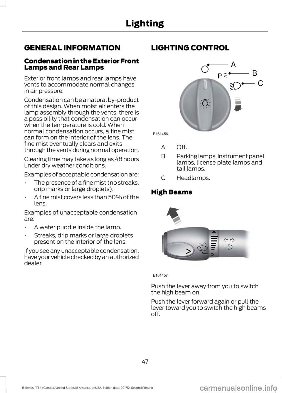 FORD E-350 2018  Owners Manual GENERAL INFORMATION
Condensation in the Exterior Front
Lamps and Rear Lamps
Exterior front lamps and rear lamps have
vents to accommodate normal changes
in air pressure.
Condensation can be a natural 