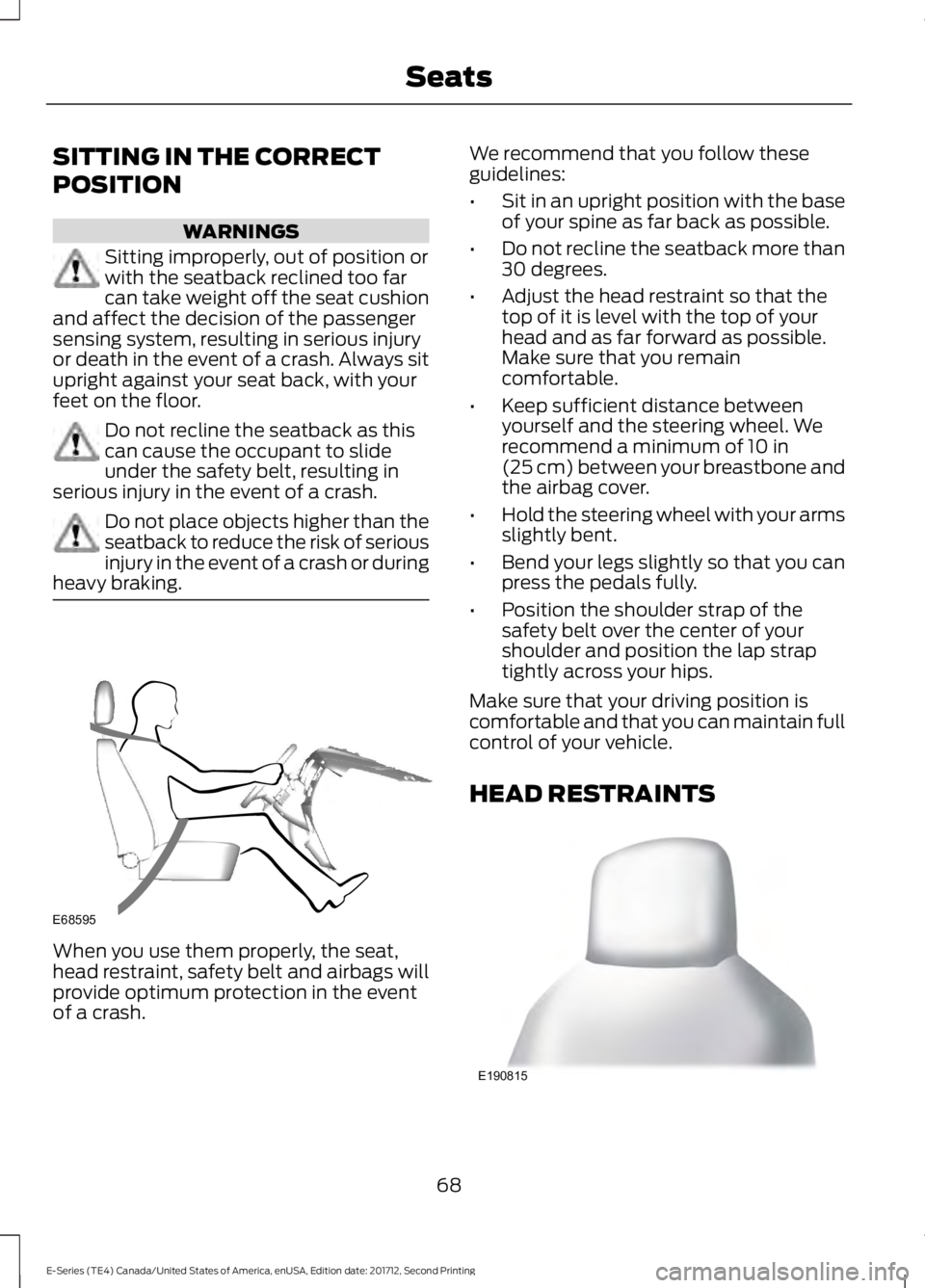 FORD E-350 2018  Owners Manual SITTING IN THE CORRECT
POSITION
WARNINGS
Sitting improperly, out of position or
with the seatback reclined too far
can take weight off the seat cushion
and affect the decision of the passenger
sensing