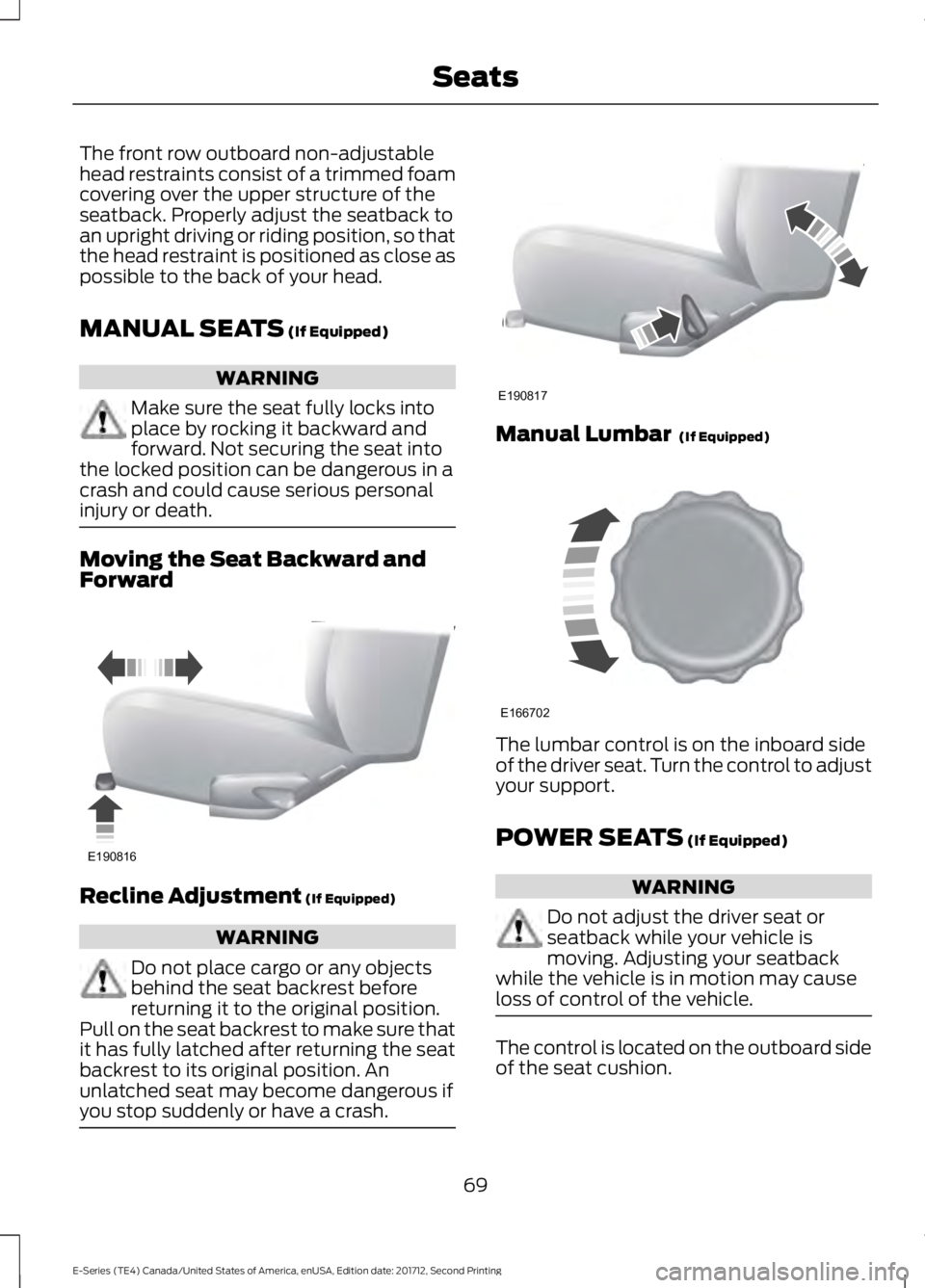 FORD E-350 2018  Owners Manual The front row outboard non-adjustable
head restraints consist of a trimmed foam
covering over the upper structure of the
seatback. Properly adjust the seatback to
an upright driving or riding position