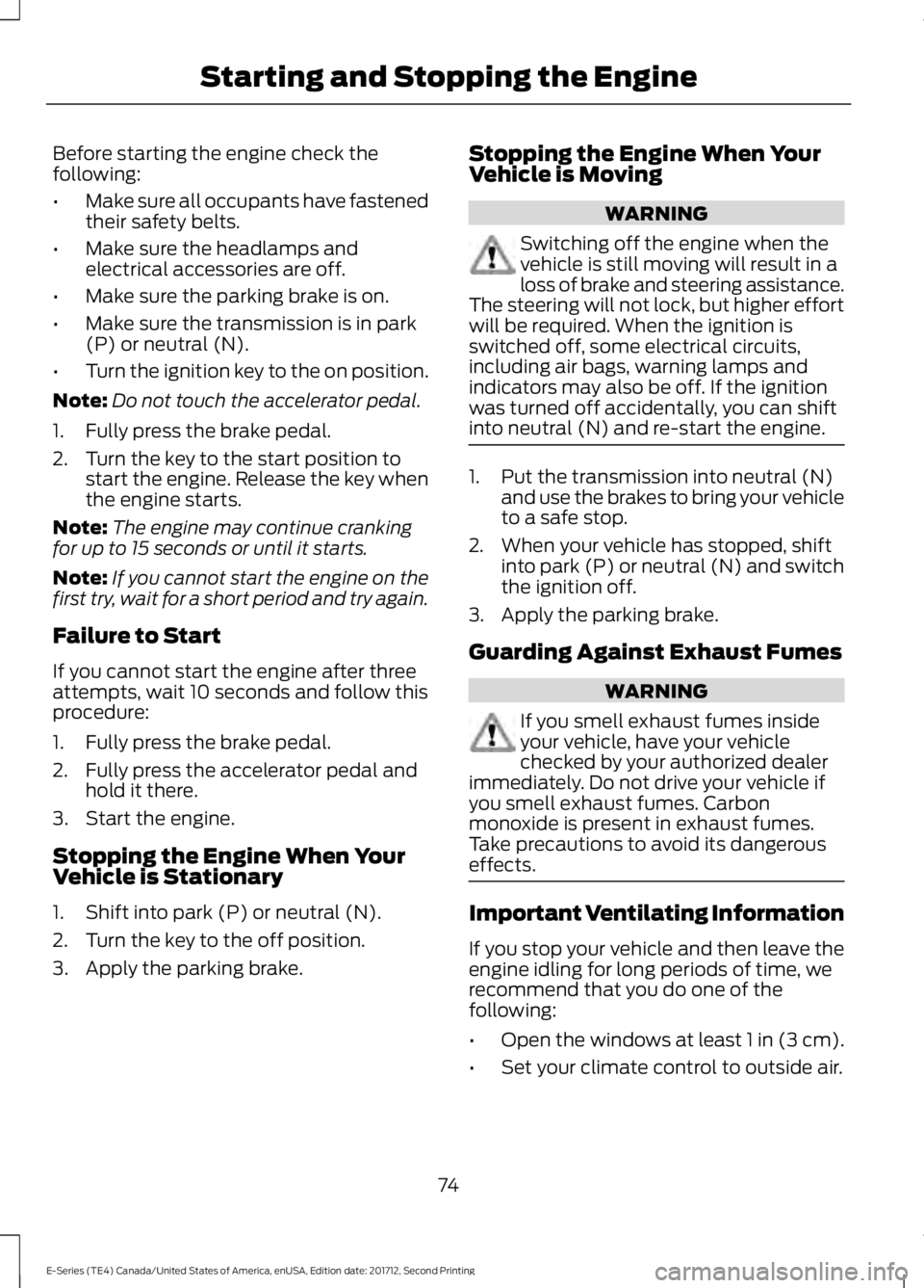 FORD E-350 2018  Owners Manual Before starting the engine check the
following:
•
Make sure all occupants have fastened
their safety belts.
• Make sure the headlamps and
electrical accessories are off.
• Make sure the parking 