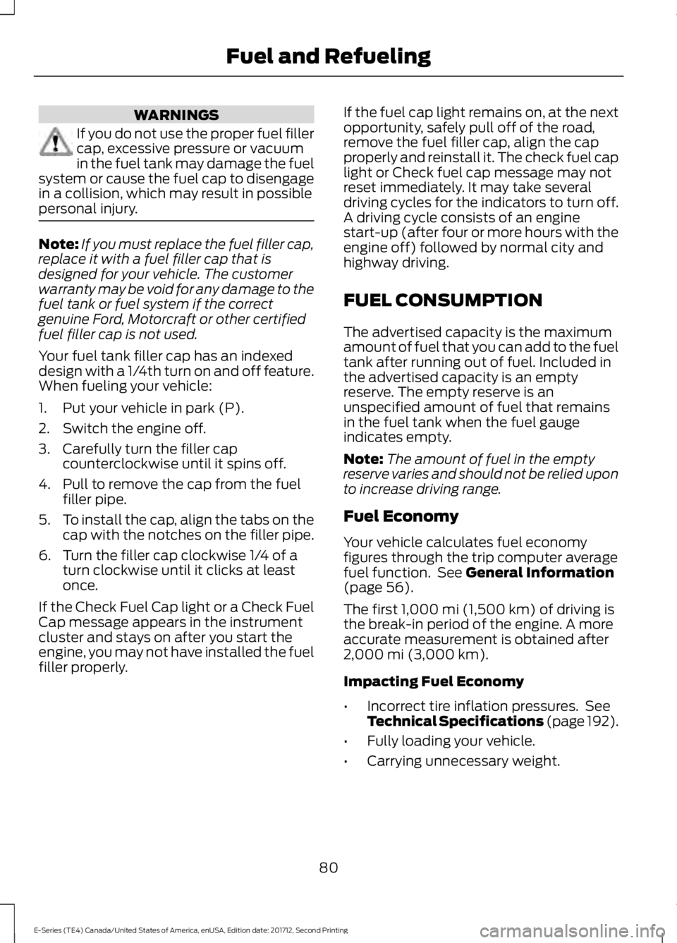 FORD E-350 2018  Owners Manual WARNINGS
If you do not use the proper fuel filler
cap, excessive pressure or vacuum
in the fuel tank may damage the fuel
system or cause the fuel cap to disengage
in a collision, which may result in p