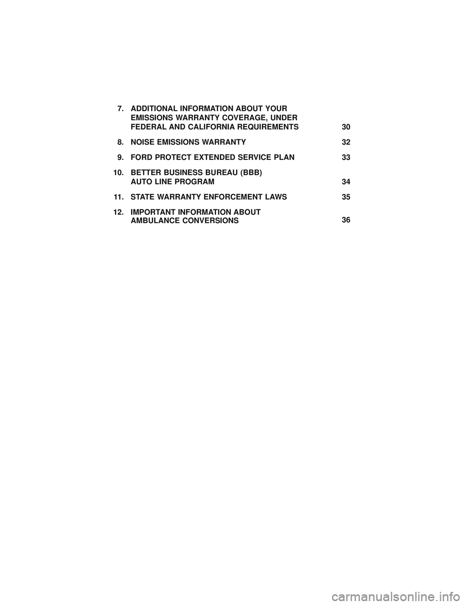 FORD E-350 2018  Warranty Guide 7. ADDITIONAL INFORMATION ABOUT YOUREMISSIONS WARRANTY COVERAGE, UNDER
FEDERAL AND CALIFORNIA REQUIREMENTS 30
8. NOISE EMISSIONS WARRANTY 32
9. FORD PROTECT EXTENDED SERVICE PLAN 33
10. BETTER BUSINES