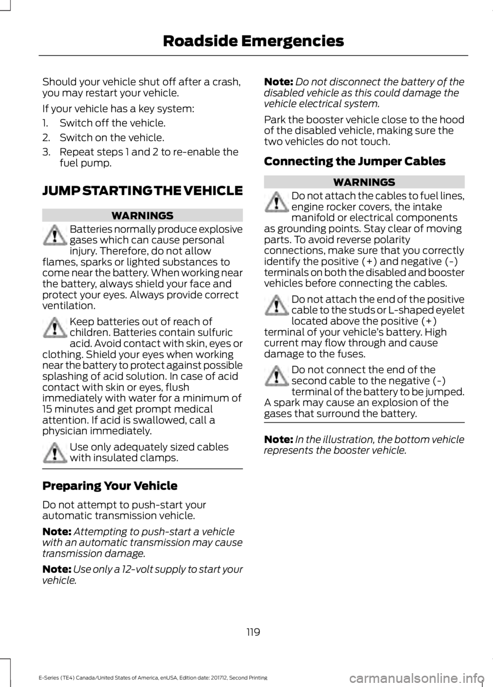 FORD E-450 2018  Owners Manual Should your vehicle shut off after a crash,
you may restart your vehicle.
If your vehicle has a key system:
1. Switch off the vehicle.
2. Switch on the vehicle.
3. Repeat steps 1 and 2 to re-enable th