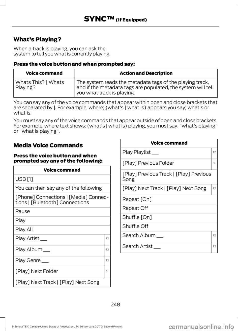 FORD E-450 2018 Owners Manual What's Playing?
When a track is playing, you can ask the
system to tell you what is currently playing.
Press the voice button and when prompted say:
Action and Description
Voice command
The system FORD E-450 2018 Owners Manual What's Playing?
When a track is playing, you can ask the
system to tell you what is currently playing.
Press the voice button and when prompted say:
Action and Description
Voice command
The system