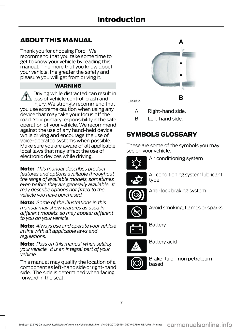 FORD ECOSPORT 2018 User Guide ABOUT THIS MANUAL
Thank you for choosing Ford. Werecommend that you take some time toget to know your vehicle by reading thismanual. The more that you know aboutyour vehicle, the greater the safety FORD ECOSPORT 2018 User Guide ABOUT THIS MANUAL
Thank you for choosing Ford. Werecommend that you take some time toget to know your vehicle by reading thismanual. The more that you know aboutyour vehicle, the greater the safety