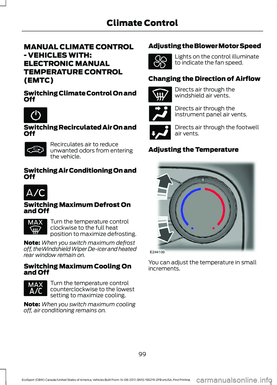 FORD ECOSPORT 2018 Owners Manual MANUAL CLIMATE CONTROL
- VEHICLES WITH:
ELECTRONIC MANUAL
TEMPERATURE CONTROL
(EMTC)
Switching Climate Control On andOff
Switching Recirculated Air On andOff
Recirculates air to reduceunwanted odors f FORD ECOSPORT 2018 Owners Manual MANUAL CLIMATE CONTROL
- VEHICLES WITH:
ELECTRONIC MANUAL
TEMPERATURE CONTROL
(EMTC)
Switching Climate Control On andOff
Switching Recirculated Air On andOff
Recirculates air to reduceunwanted odors f