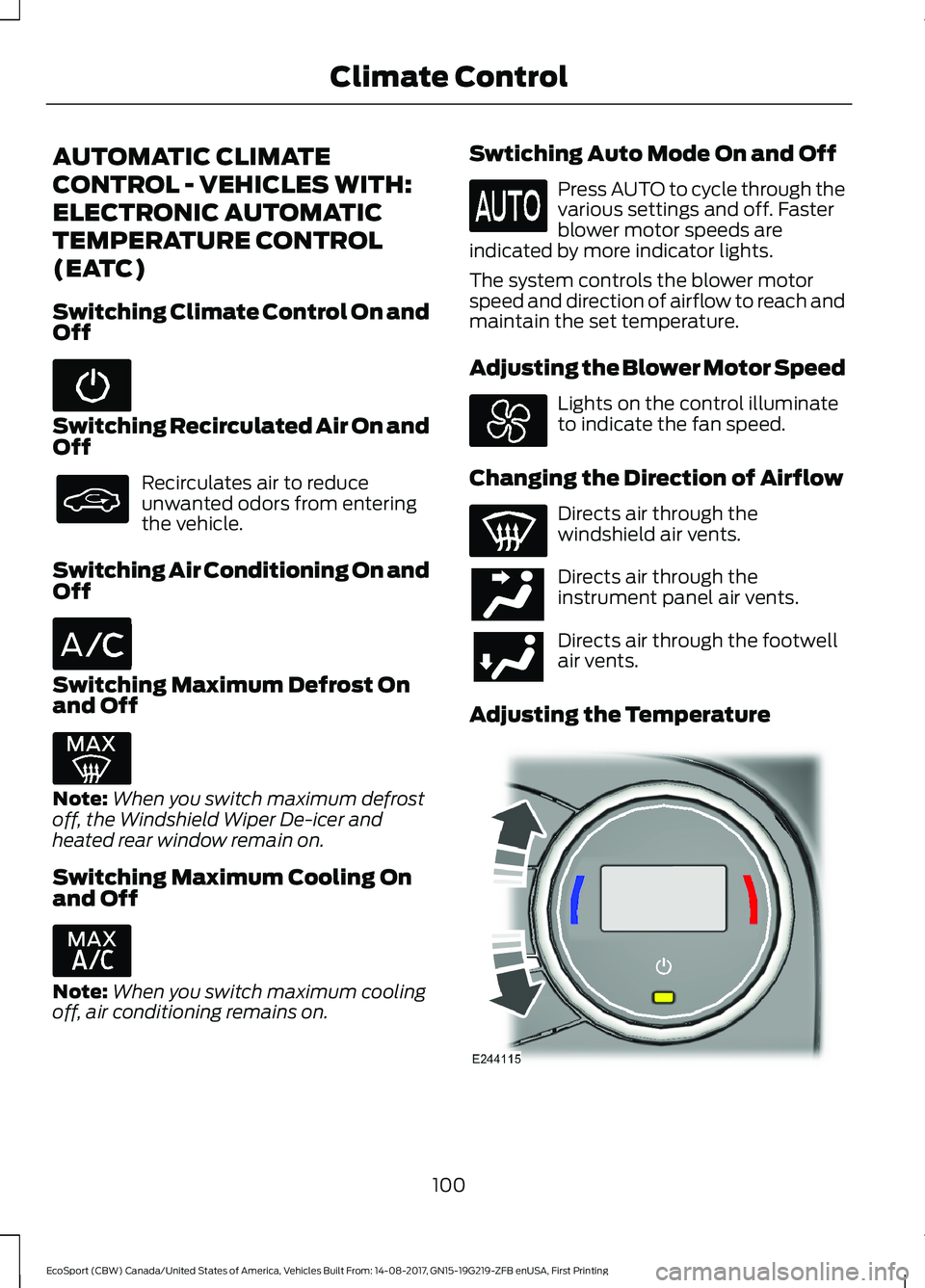 FORD ECOSPORT 2018 Owners Manual AUTOMATIC CLIMATE
CONTROL - VEHICLES WITH:
ELECTRONIC AUTOMATIC
TEMPERATURE CONTROL
(EATC)
Switching Climate Control On andOff
Switching Recirculated Air On andOff
Recirculates air to reduceunwanted o FORD ECOSPORT 2018 Owners Manual AUTOMATIC CLIMATE
CONTROL - VEHICLES WITH:
ELECTRONIC AUTOMATIC
TEMPERATURE CONTROL
(EATC)
Switching Climate Control On andOff
Switching Recirculated Air On andOff
Recirculates air to reduceunwanted o