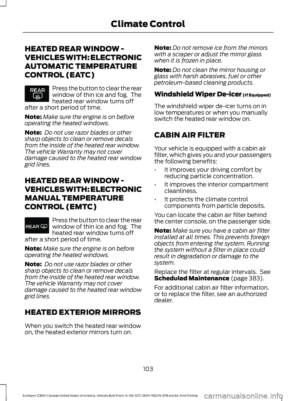FORD ECOSPORT 2018 Owners Manual HEATED REAR WINDOW -
VEHICLES WITH: ELECTRONIC
AUTOMATIC TEMPERATURE
CONTROL (EATC)
Press the button to clear the rearwindow of thin ice and fog. Theheated rear window turns offafter a short period o FORD ECOSPORT 2018 Owners Manual HEATED REAR WINDOW -
VEHICLES WITH: ELECTRONIC
AUTOMATIC TEMPERATURE
CONTROL (EATC)
Press the button to clear the rearwindow of thin ice and fog. Theheated rear window turns offafter a short period o