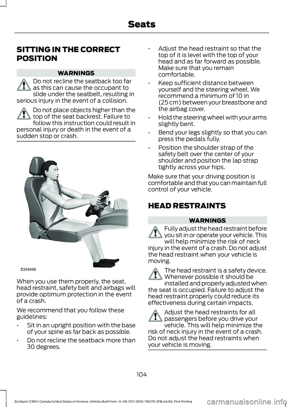 FORD ECOSPORT 2018 Owners Manual SITTING IN THE CORRECT
POSITION
WARNINGS
Do not recline the seatback too faras this can cause the occupant toslide under the seatbelt, resulting inserious injury in the event of a collision.
Do not pl FORD ECOSPORT 2018 Owners Manual SITTING IN THE CORRECT
POSITION
WARNINGS
Do not recline the seatback too faras this can cause the occupant toslide under the seatbelt, resulting inserious injury in the event of a collision.
Do not pl