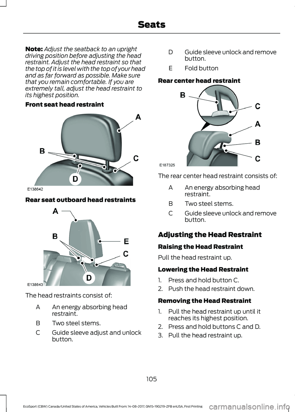 FORD ECOSPORT 2018 Owners Manual Note:Adjust the seatback to an uprightdriving position before adjusting the headrestraint. Adjust the head restraint so thatthe top of it is level with the top of your headand as far forward as possib FORD ECOSPORT 2018 Owners Manual Note:Adjust the seatback to an uprightdriving position before adjusting the headrestraint. Adjust the head restraint so thatthe top of it is level with the top of your headand as far forward as possib