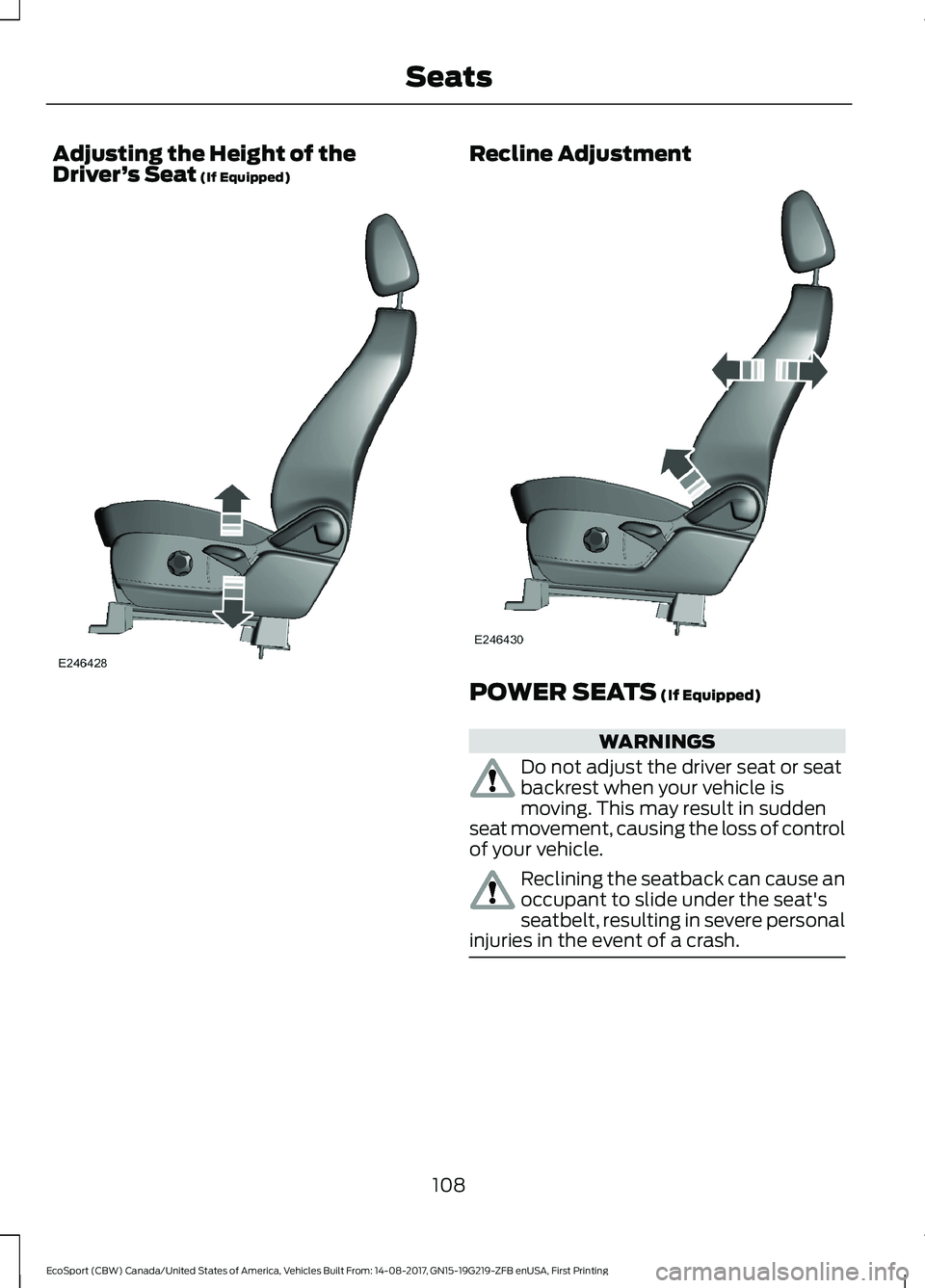 FORD ECOSPORT 2018 Owners Manual Adjusting the Height of theDriver’s Seat (If Equipped)Recline Adjustment
POWER SEATS (If Equipped)
WARNINGS
Do not adjust the driver seat or seatbackrest when your vehicle ismoving. This may result FORD ECOSPORT 2018 Owners Manual Adjusting the Height of theDriver’s Seat (If Equipped)Recline Adjustment
POWER SEATS (If Equipped)
WARNINGS
Do not adjust the driver seat or seatbackrest when your vehicle ismoving. This may result