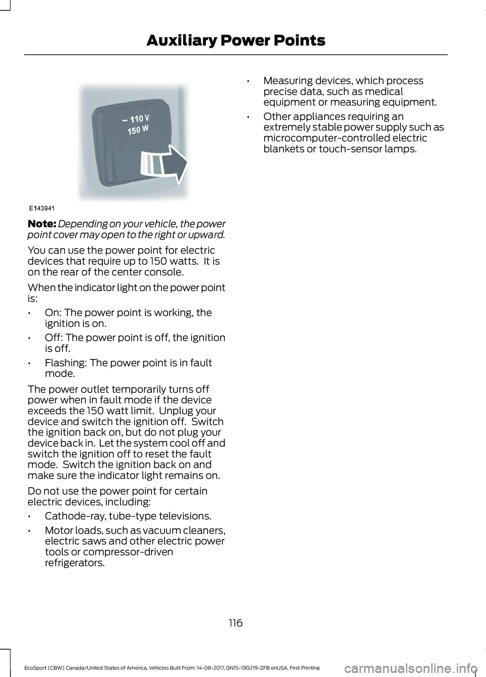 FORD ECOSPORT 2018 Owners Manual Note:Depending on your vehicle, the powerpoint cover may open to the right or upward.
You can use the power point for electricdevices that require up to 150 watts. It ison the rear of the center cons FORD ECOSPORT 2018 Owners Manual Note:Depending on your vehicle, the powerpoint cover may open to the right or upward.
You can use the power point for electricdevices that require up to 150 watts. It ison the rear of the center cons