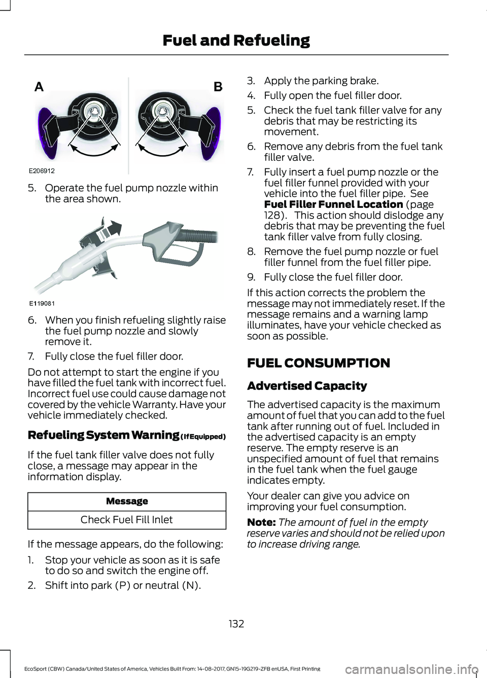 FORD ECOSPORT 2018 Owners Manual 5.Operate the fuel pump nozzle withinthe area shown.
6.When you finish refueling slightly raisethe fuel pump nozzle and slowlyremove it.
7.Fully close the fuel filler door.
Do not attempt to start the FORD ECOSPORT 2018 Owners Manual 5.Operate the fuel pump nozzle withinthe area shown.
6.When you finish refueling slightly raisethe fuel pump nozzle and slowlyremove it.
7.Fully close the fuel filler door.
Do not attempt to start the