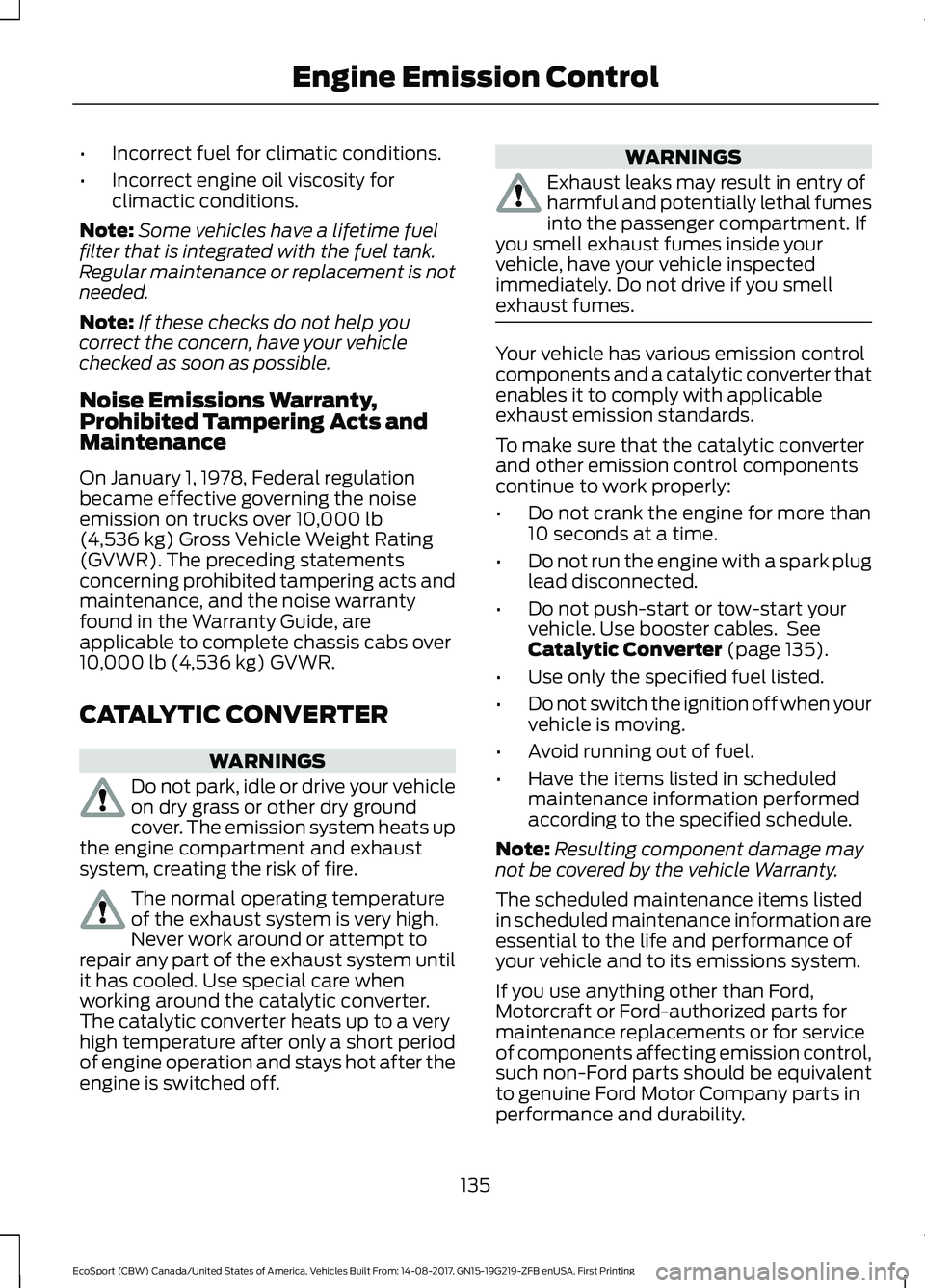 FORD ECOSPORT 2018 Owners Manual •Incorrect fuel for climatic conditions.
•Incorrect engine oil viscosity forclimactic conditions.
Note:Some vehicles have a lifetime fuelfilter that is integrated with the fuel tank.Regular mainte FORD ECOSPORT 2018 Owners Manual •Incorrect fuel for climatic conditions.
•Incorrect engine oil viscosity forclimactic conditions.
Note:Some vehicles have a lifetime fuelfilter that is integrated with the fuel tank.Regular mainte