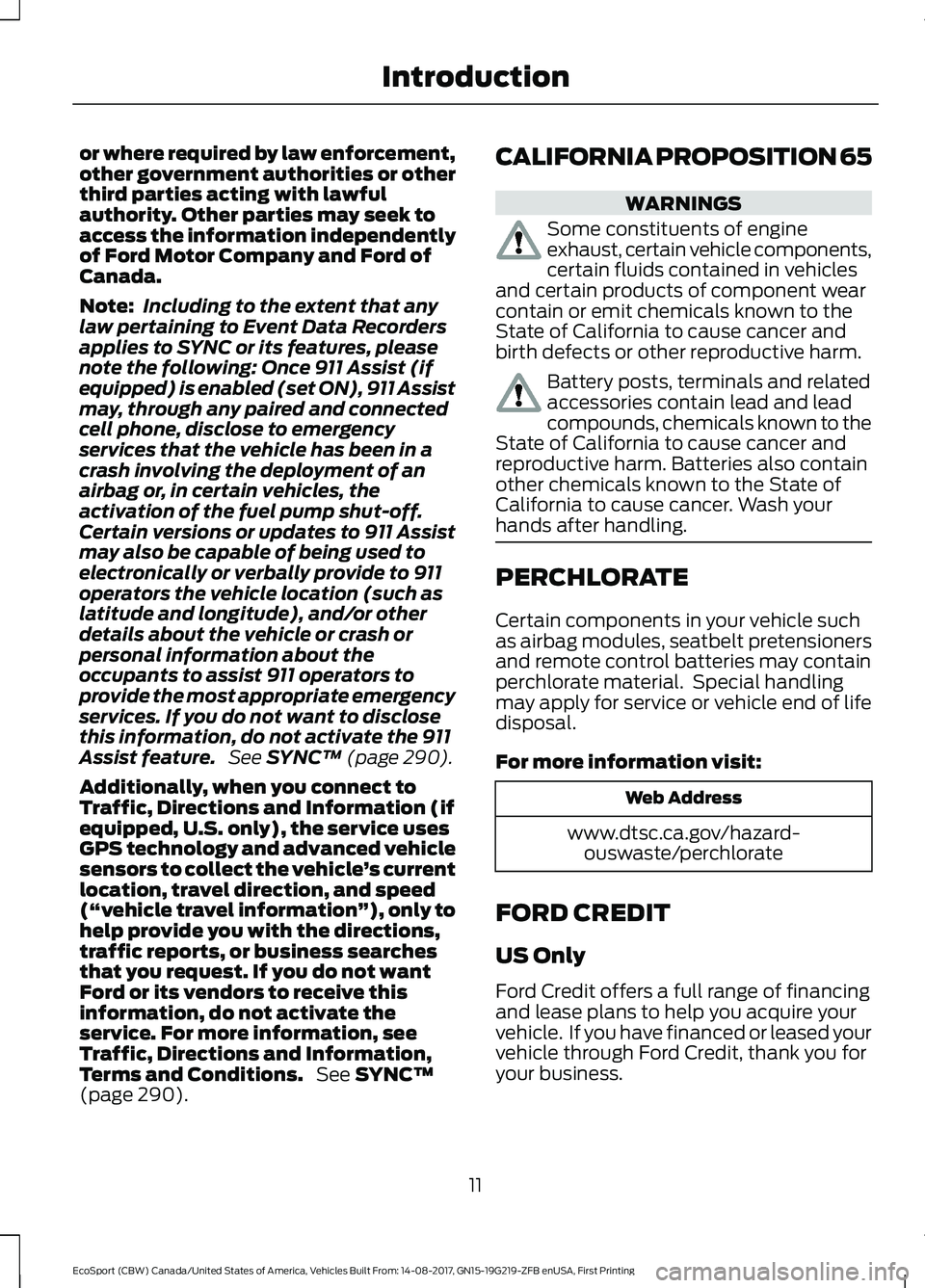 FORD ECOSPORT 2018  Owners Manual or where required by law enforcement,other government authorities or otherthird parties acting with lawfulauthority. Other parties may seek toaccess the information independentlyof Ford Motor Company 