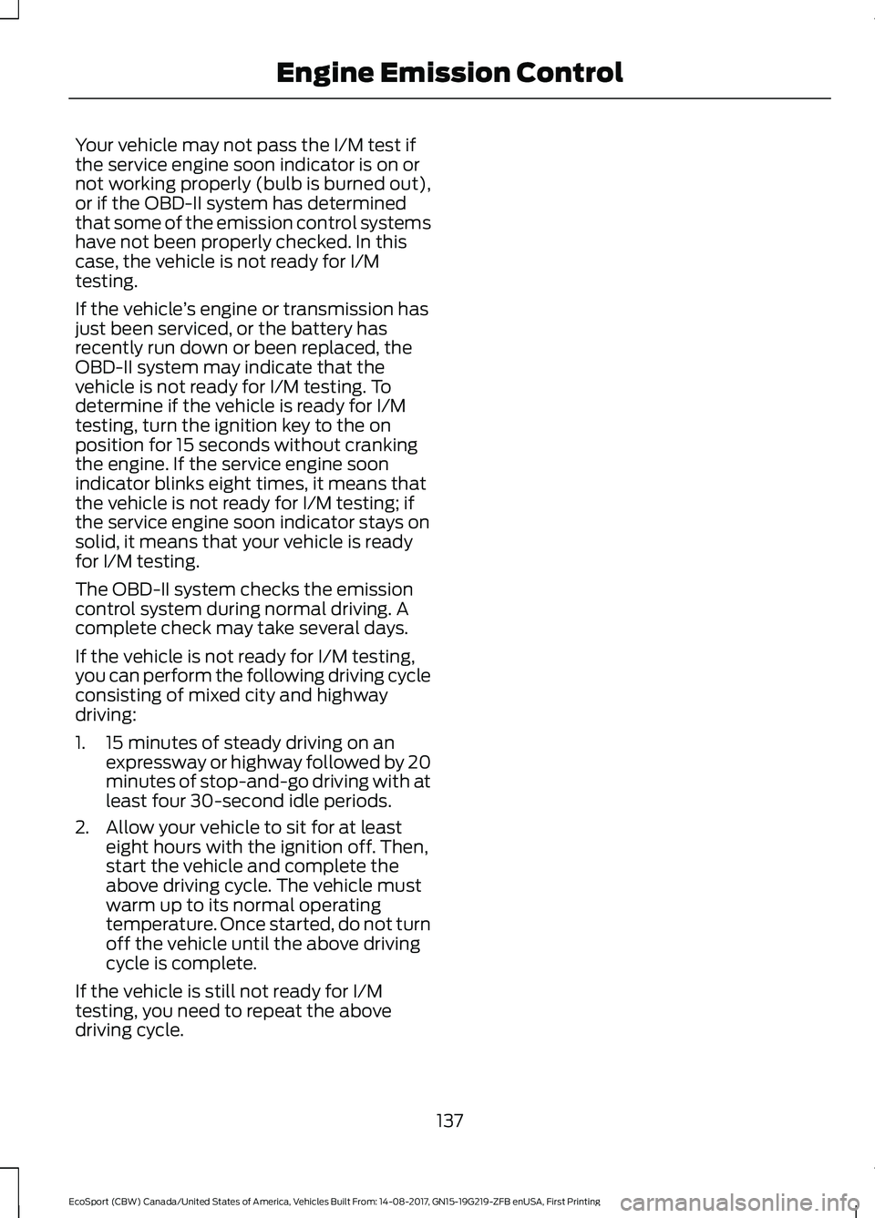FORD ECOSPORT 2018 Owners Manual Your vehicle may not pass the I/M test ifthe service engine soon indicator is on ornot working properly (bulb is burned out),or if the OBD-II system has determinedthat some of the emission control sys FORD ECOSPORT 2018 Owners Manual Your vehicle may not pass the I/M test ifthe service engine soon indicator is on ornot working properly (bulb is burned out),or if the OBD-II system has determinedthat some of the emission control sys
