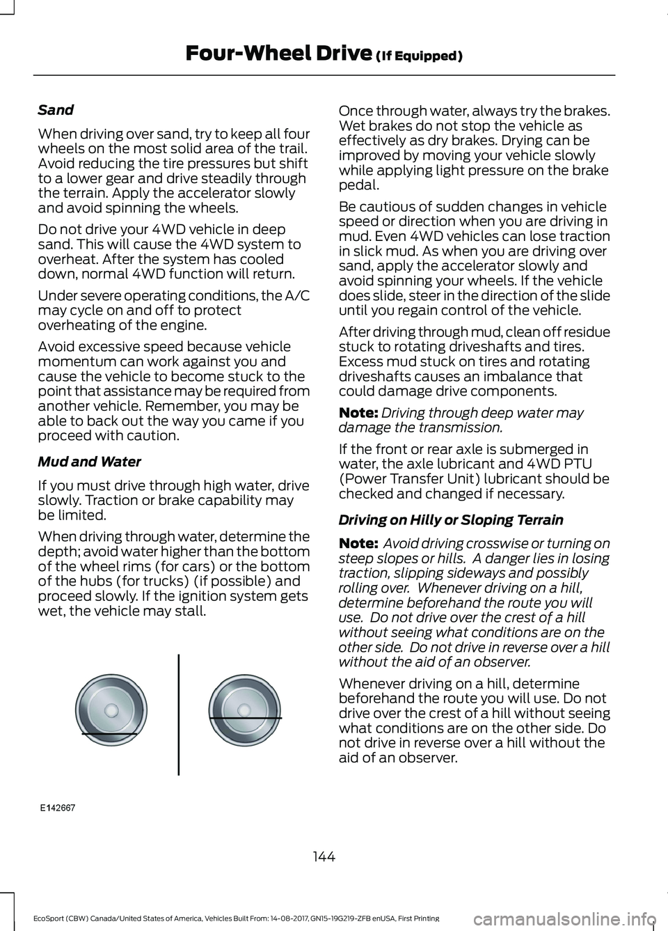 FORD ECOSPORT 2018 Owners Manual Sand
When driving over sand, try to keep all fourwheels on the most solid area of the trail.Avoid reducing the tire pressures but shiftto a lower gear and drive steadily throughthe terrain. Apply the FORD ECOSPORT 2018 Owners Manual Sand
When driving over sand, try to keep all fourwheels on the most solid area of the trail.Avoid reducing the tire pressures but shiftto a lower gear and drive steadily throughthe terrain. Apply the