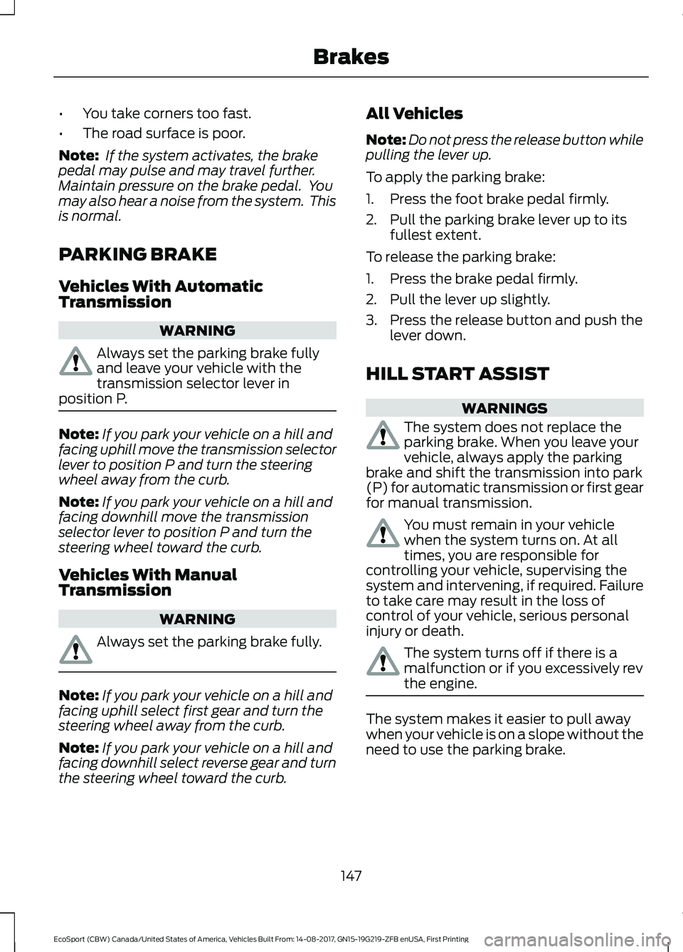 FORD ECOSPORT 2018 Owners Manual •You take corners too fast.
•The road surface is poor.
Note: If the system activates, the brakepedal may pulse and may travel further.Maintain pressure on the brake pedal. Youmay also hear a nois FORD ECOSPORT 2018 Owners Manual •You take corners too fast.
•The road surface is poor.
Note: If the system activates, the brakepedal may pulse and may travel further.Maintain pressure on the brake pedal. Youmay also hear a nois
