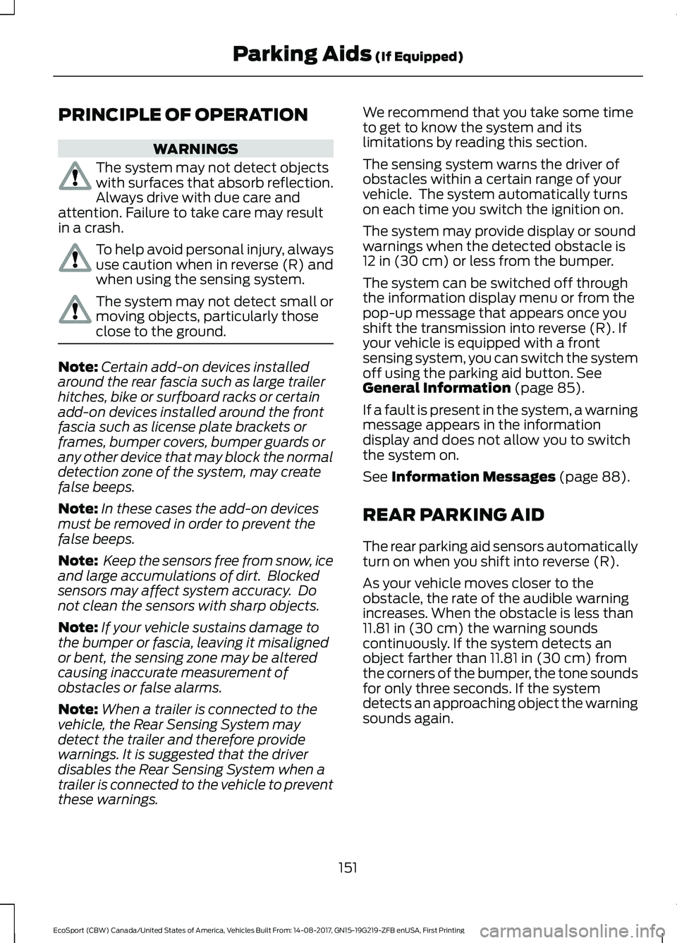 FORD ECOSPORT 2018 Owners Manual PRINCIPLE OF OPERATION
WARNINGS
The system may not detect objectswith surfaces that absorb reflection.Always drive with due care andattention. Failure to take care may resultin a crash.
To help avoid FORD ECOSPORT 2018 Owners Manual PRINCIPLE OF OPERATION
WARNINGS
The system may not detect objectswith surfaces that absorb reflection.Always drive with due care andattention. Failure to take care may resultin a crash.
To help avoid